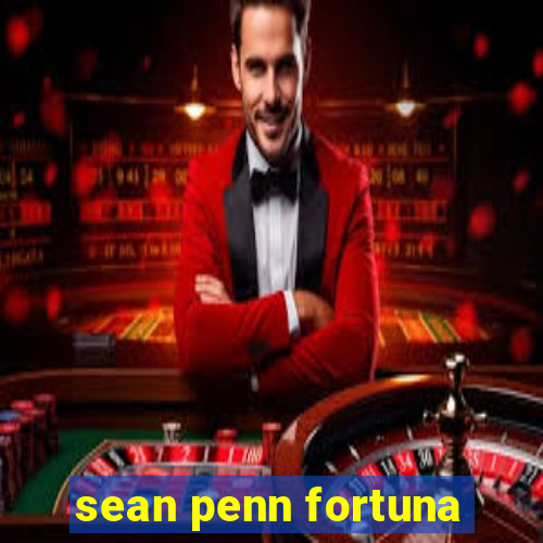 sean penn fortuna