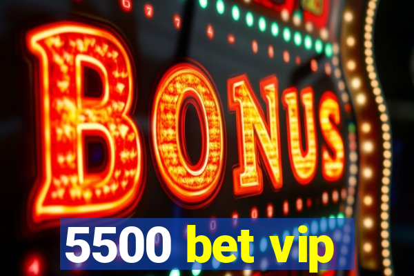 5500 bet vip