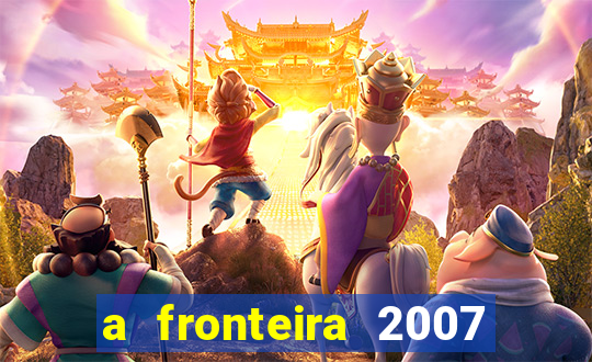 a fronteira 2007 filme completo dublado