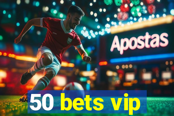 50 bets vip