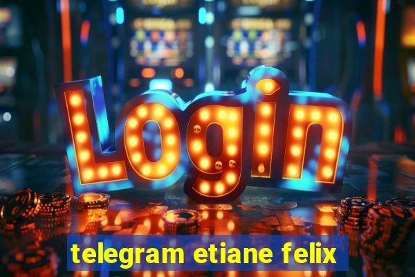 telegram etiane felix