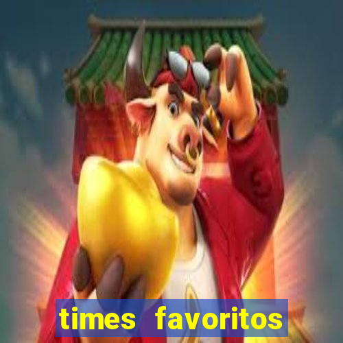 times favoritos para ganhar hoje