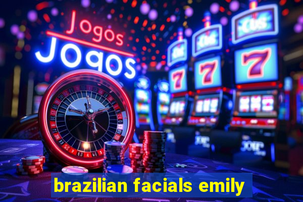 brazilian facials emily