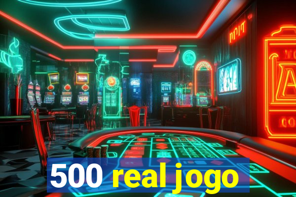 500 real jogo