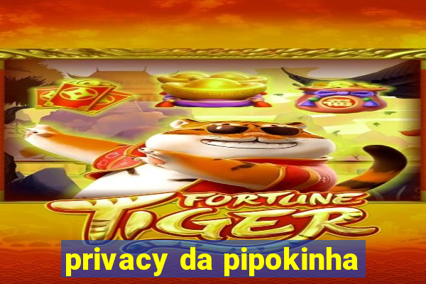 privacy da pipokinha