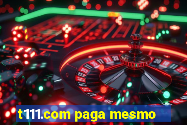 t111.com paga mesmo