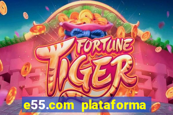 e55.com plataforma de jogos