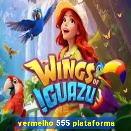 vermelho 555 plataforma