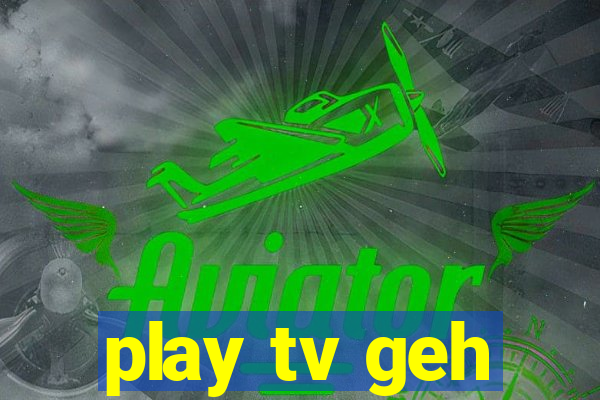 play tv geh