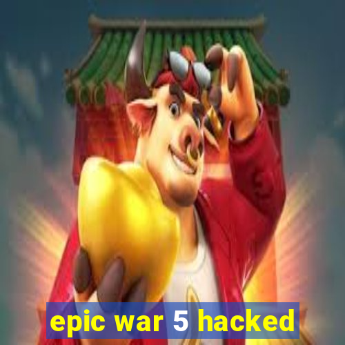 epic war 5 hacked