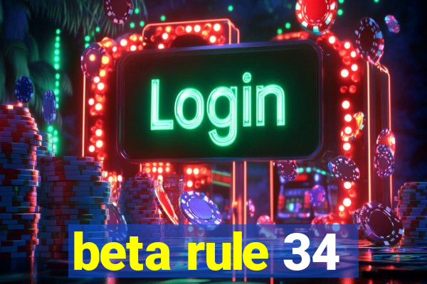 beta rule 34