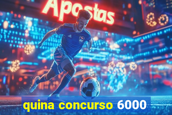 quina concurso 6000