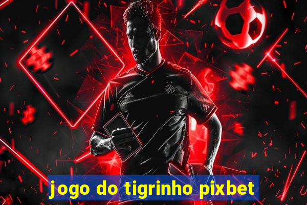 jogo do tigrinho pixbet