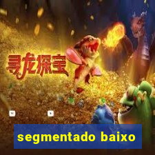 segmentado baixo