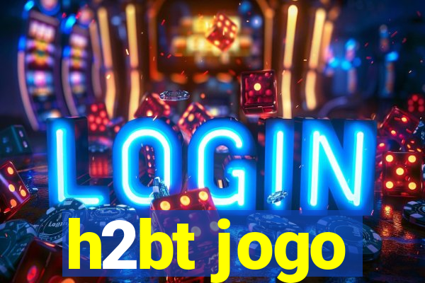 h2bt jogo