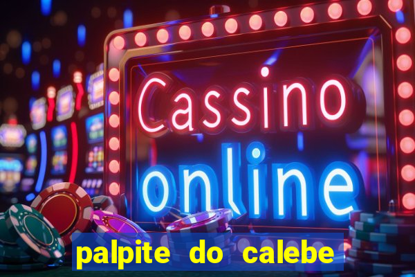 palpite do calebe para hoje