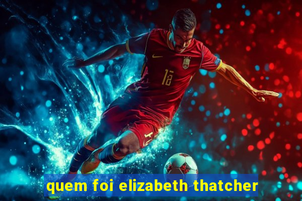 quem foi elizabeth thatcher