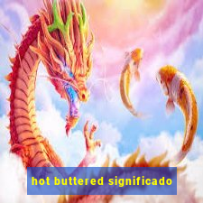 hot buttered significado