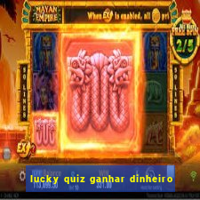 lucky quiz ganhar dinheiro