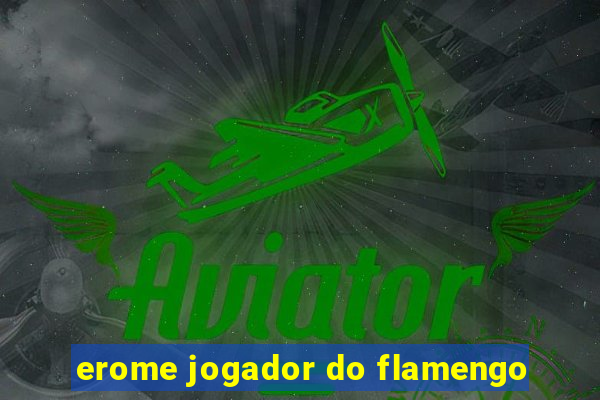 erome jogador do flamengo