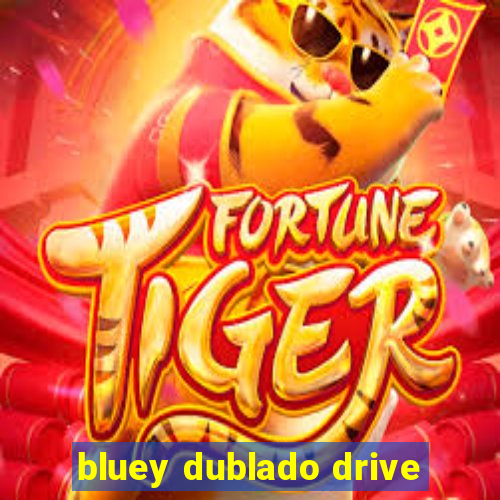 bluey dublado drive