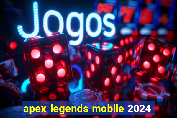 apex legends mobile 2024