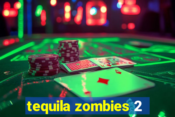 tequila zombies 2