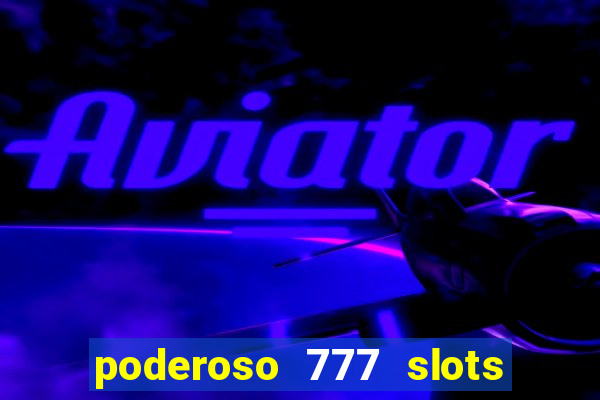 poderoso 777 slots paga mesmo