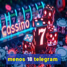 menos 18 telegram