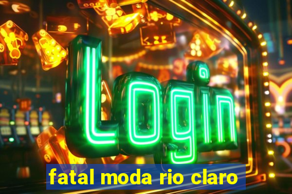 fatal moda rio claro