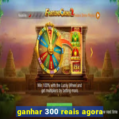 ganhar 300 reais agora