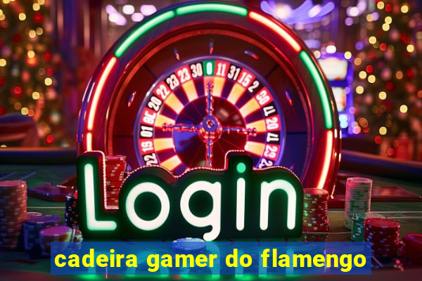 cadeira gamer do flamengo