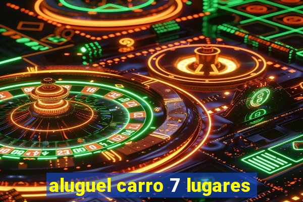 aluguel carro 7 lugares