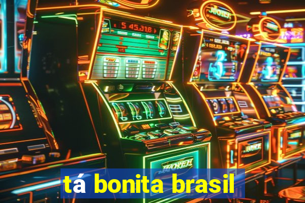 tá bonita brasil