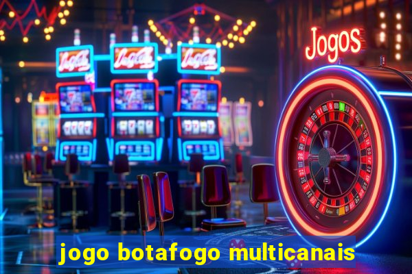 jogo botafogo multicanais