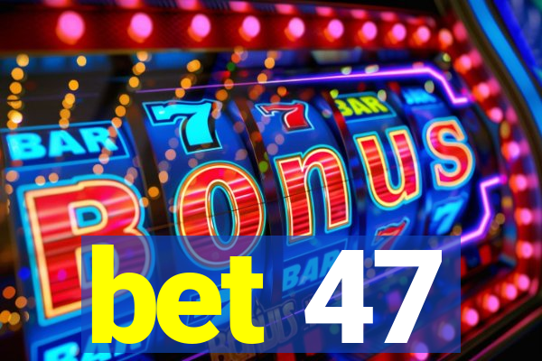 bet 47