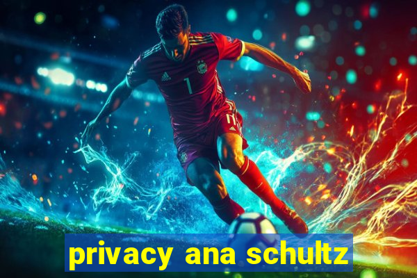 privacy ana schultz