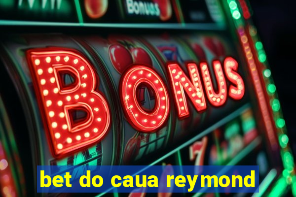 bet do caua reymond