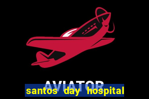 santos day hospital trabalhe conosco