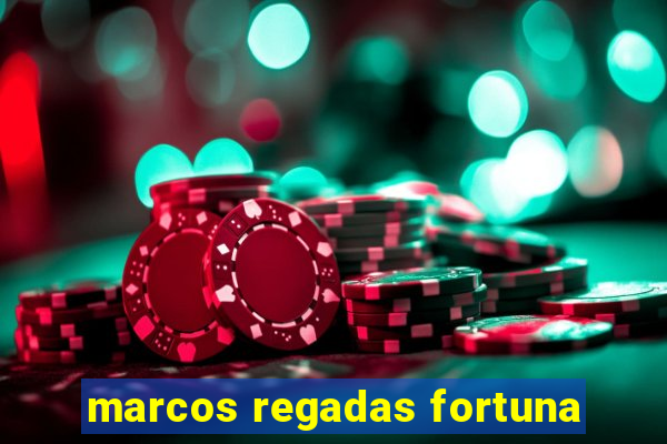 marcos regadas fortuna