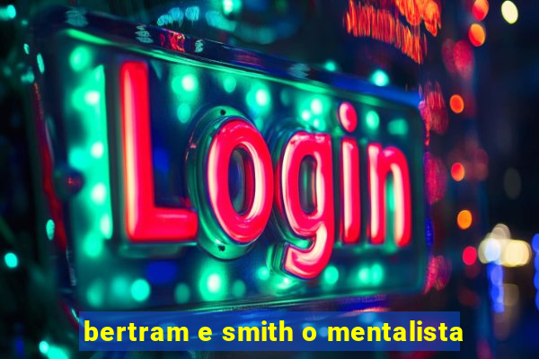 bertram e smith o mentalista