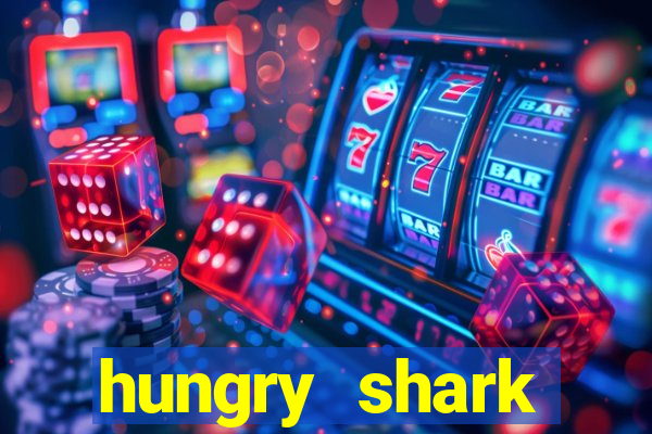 hungry shark evolution dinheiro infinito 2024