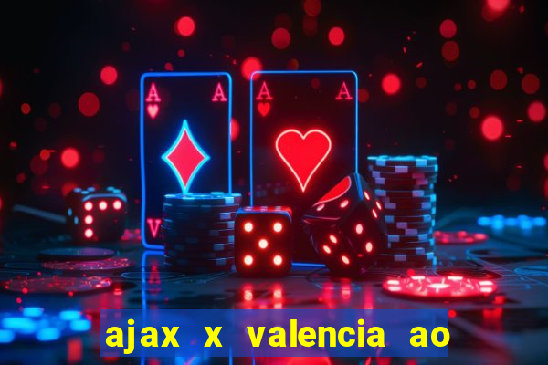 ajax x valencia ao vivo futemax