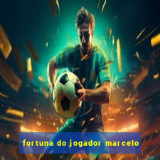 fortuna do jogador marcelo