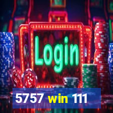 5757 win 111