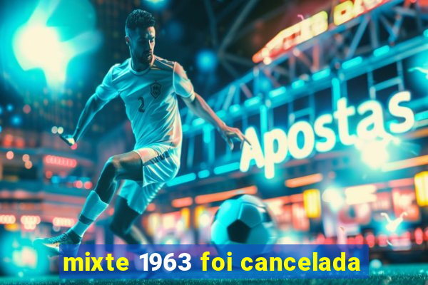 mixte 1963 foi cancelada