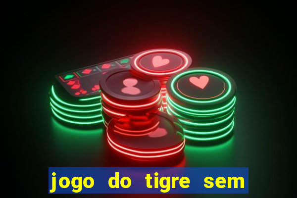 jogo do tigre sem deposito minimo