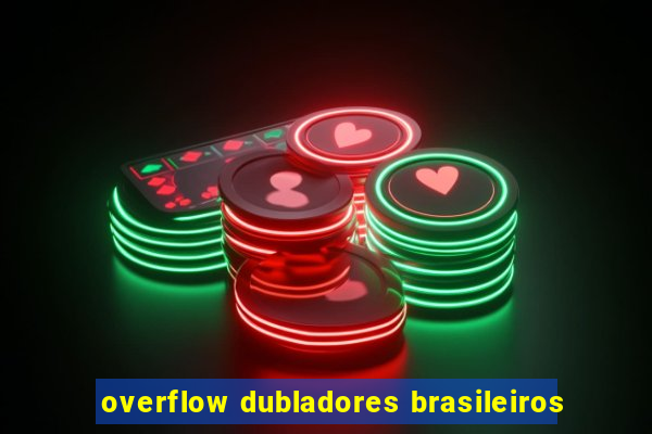 overflow dubladores brasileiros