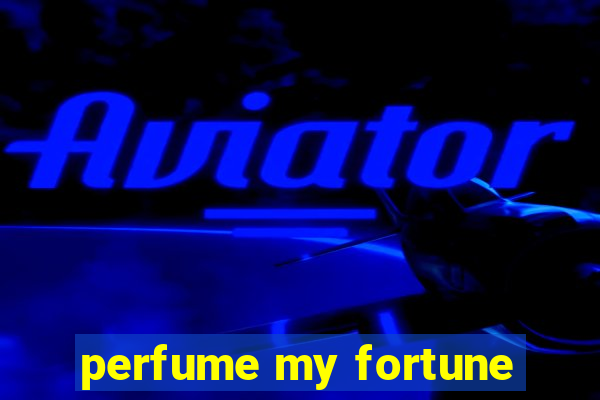 perfume my fortune