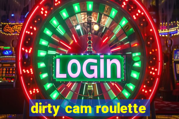 dirty cam roulette